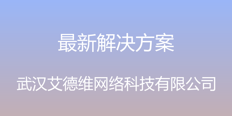 最新解决方案 - 武汉艾德维网络科技有限公司